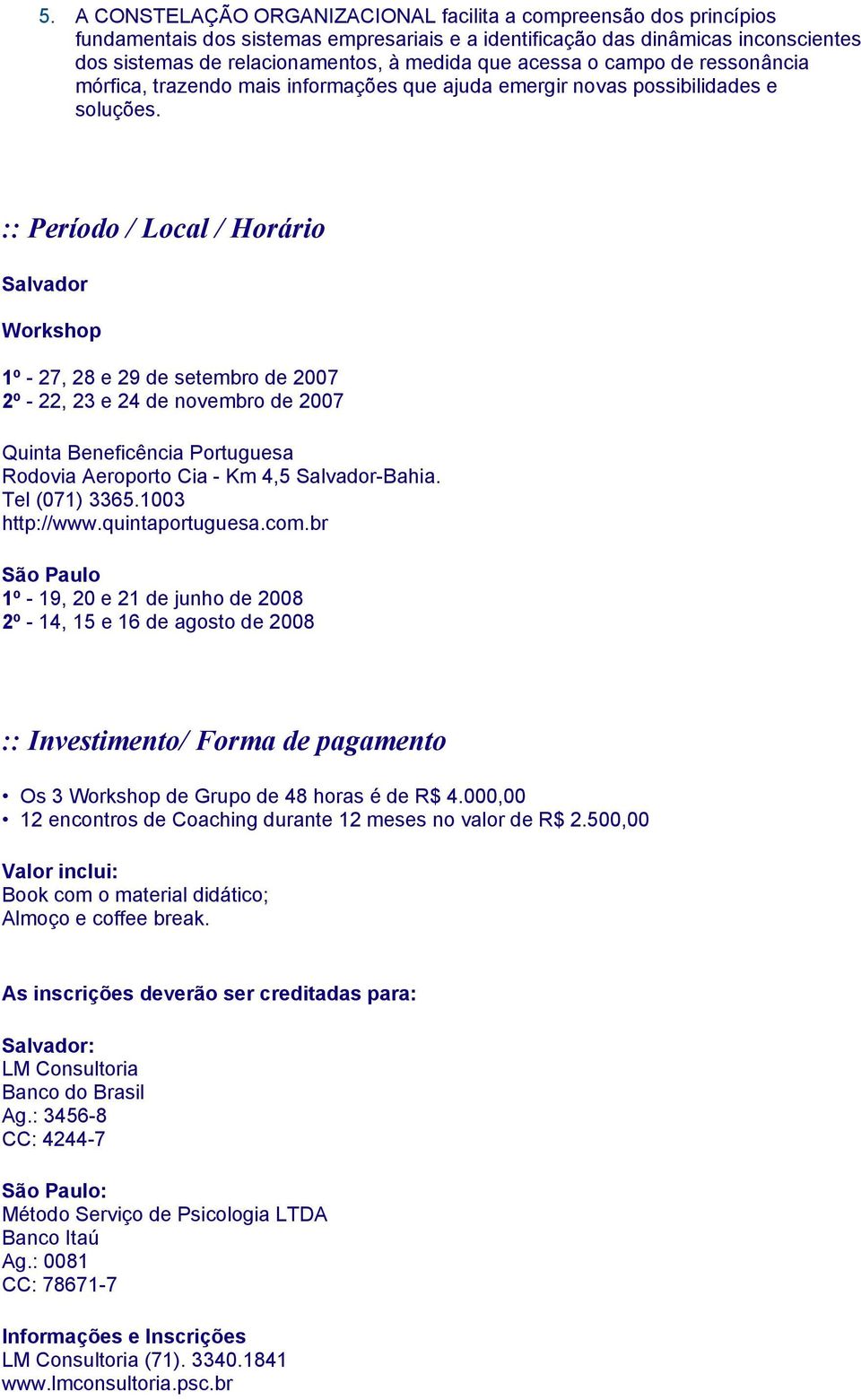 :: Período / Local / Horário Salvador Workshop 1º - 27, 28 e 29 de setembro de 2007 2º - 22, 23 e 24 de novembro de 2007 Quinta Beneficência Portuguesa Rodovia Aeroporto Cia - Km 4,5 Salvador-Bahia.