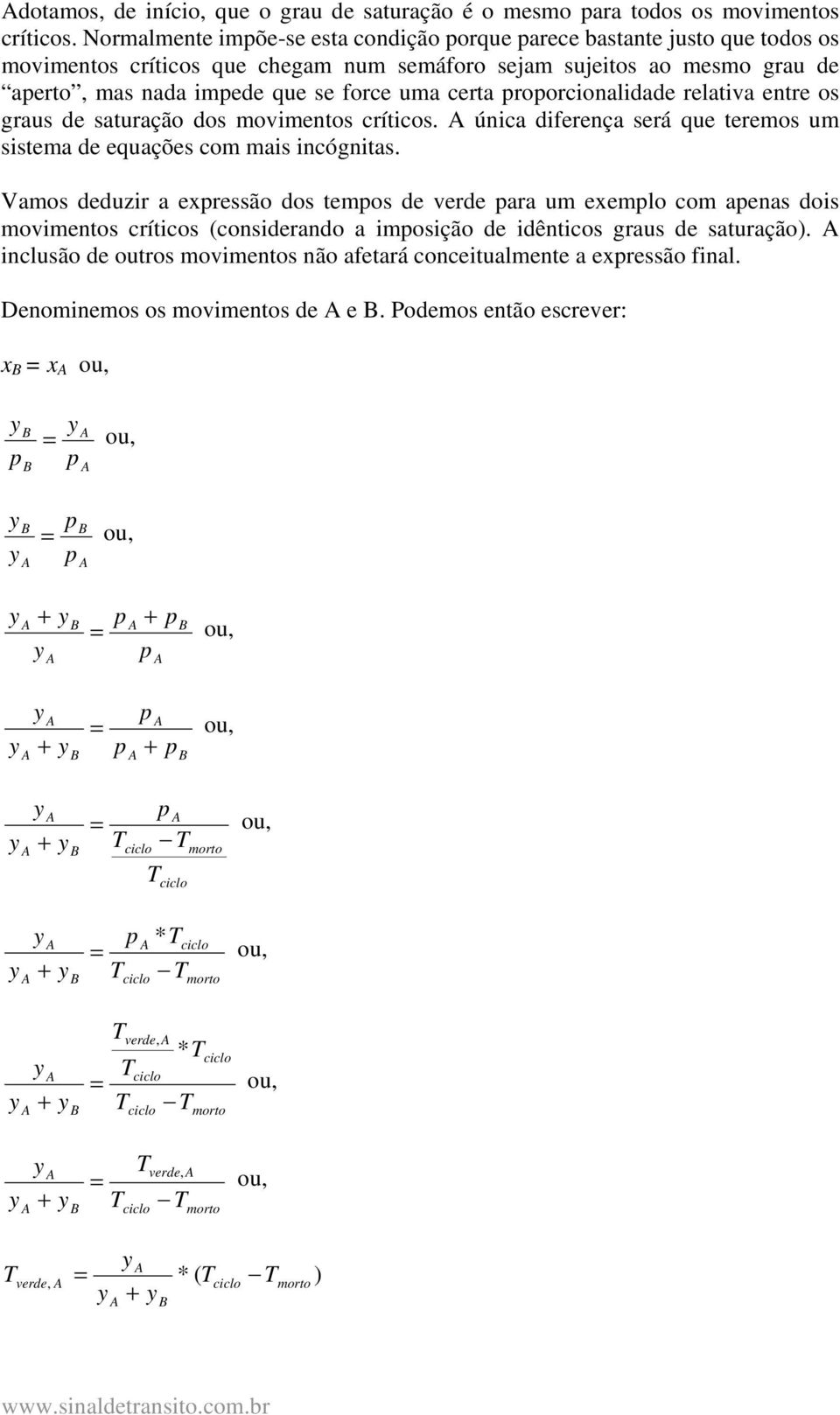 roorconaldade relatva entre os graus de saturação dos movmentos crítcos. únca dferença será que teremos um sstema de equações com mas ncógntas.