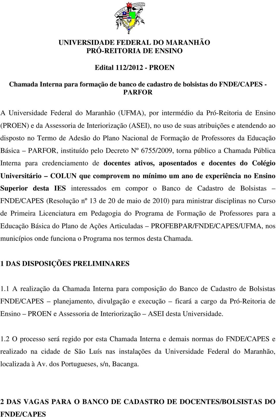 Formação de Professores da Educação Básica PARFOR, instituído pelo Decreto Nº 6755/2009, torna público a Chamada Pública Interna para credenciamento de docentes ativos, aposentados e docentes do