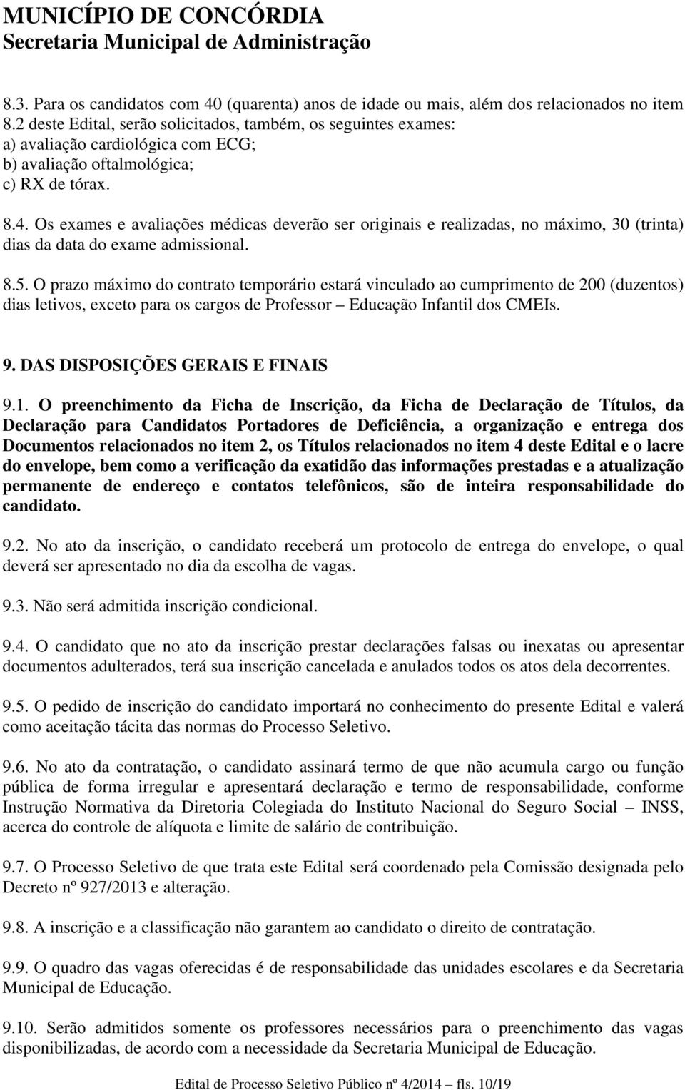 Os exames e avaliações médicas deverão ser originais e realizadas, no máximo, 30 (trinta) dias da data do exame admissional. 8.5.