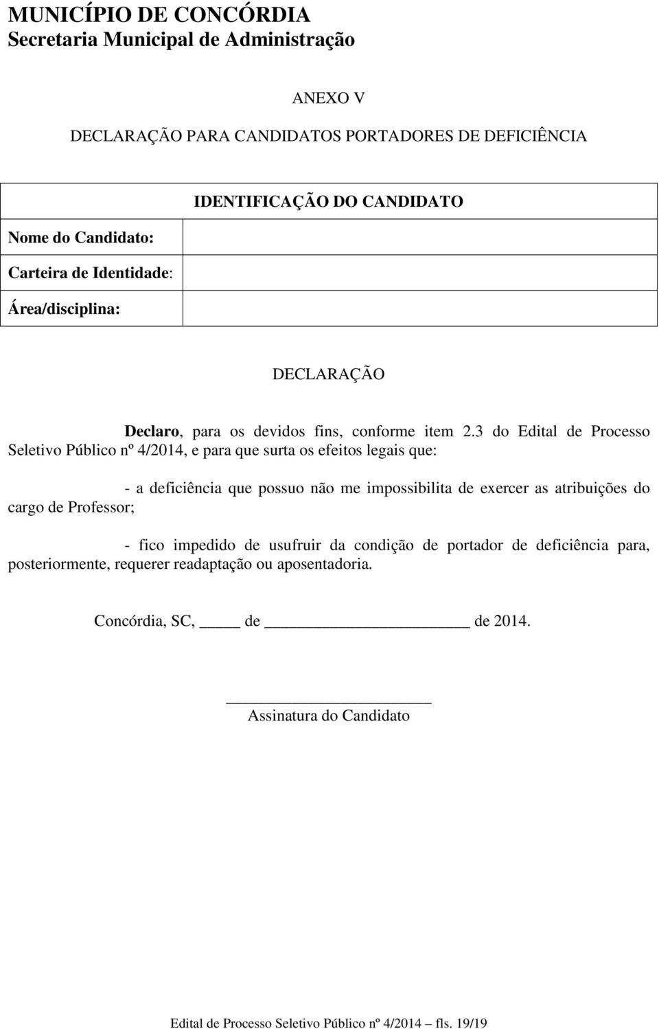 3 do Edital de Processo Seletivo Público nº 4/2014, e para que surta os efeitos legais que: - a deficiência que possuo não me impossibilita de exercer as