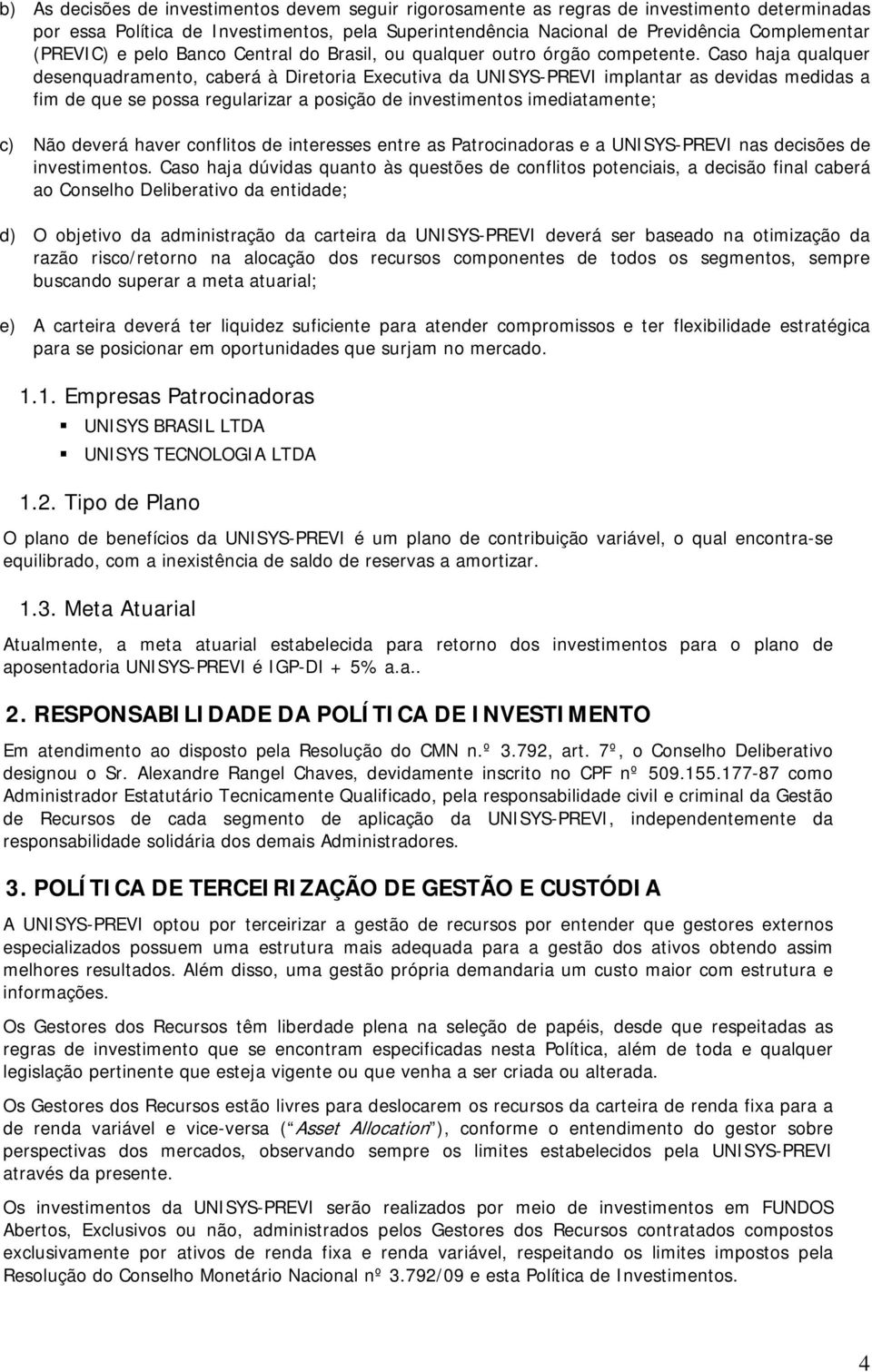 Caso haja qualquer desenquadramento, caberá à Diretoria Executiva da UNISYS-PREVI implantar as devidas medidas a fim de que se possa regularizar a posição de investimentos imediatamente; c) Não