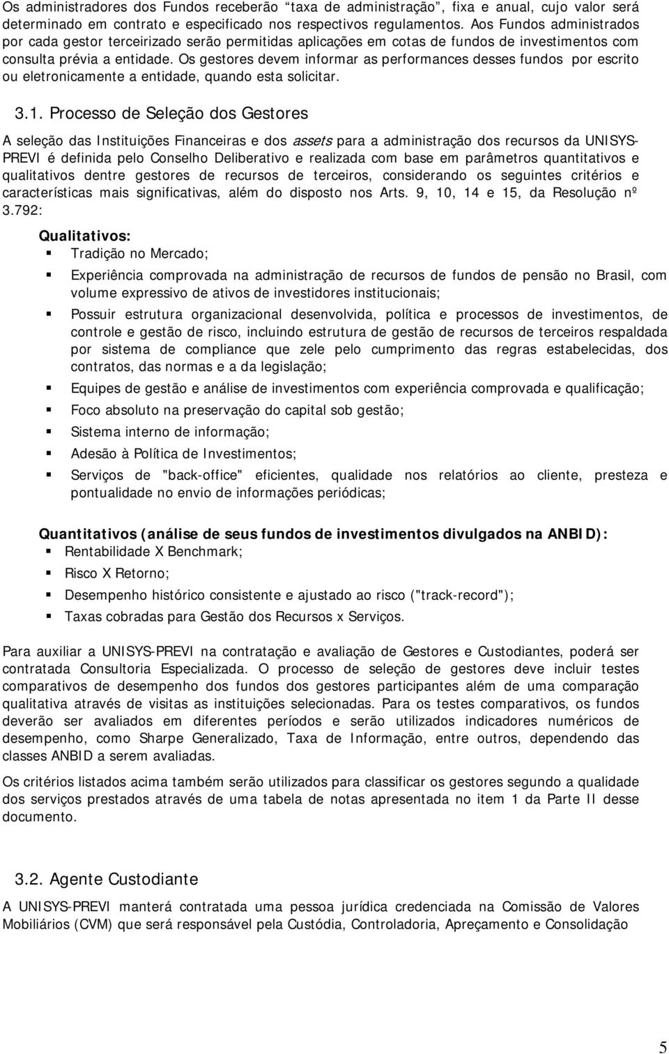 Os gestores devem informar as performances desses fundos por escrito ou eletronicamente a entidade, quando esta solicitar. 3.1.