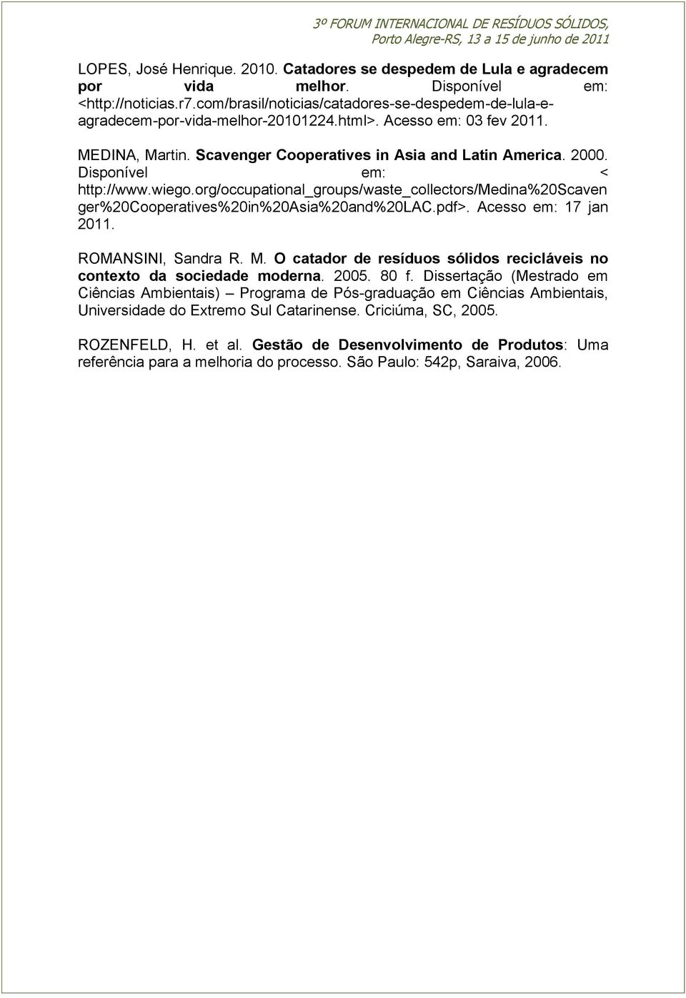 Disponível em: < http://www.wiego.org/occupational_groups/waste_collectors/medina%20scaven ger%20cooperatives%20in%20asia%20and%20lac.pdf>. Acesso em: 17 jan 2011. ROMANSINI, Sandra R. M.