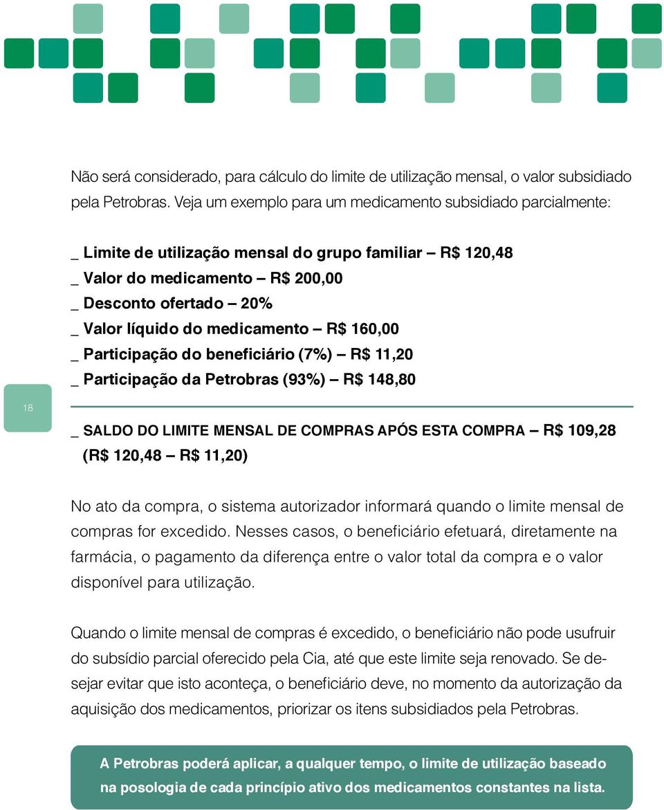 medicamento R$ 160,00 _ Participação do beneficiário (7%) R$ 11,20 _ Participação da Petrobras (93%) R$ 148,80 18 _ SALDO DO LIMITE MENSAL DE COMPRAS APÓS ESTA COMPRA R$ 109,28 (R$ 120,48 R$ 11,20)