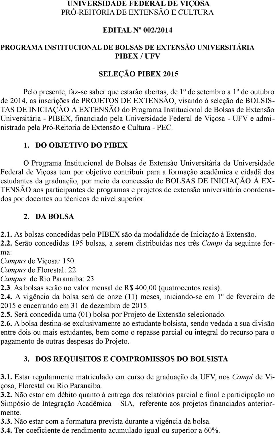 Bolsas de Extensão Universitária - PIBEX, financiado pela Universidade Federal de Viçosa - UFV e administrado pela Pró-Reitoria de Extensão e Cultura - PEC. 1.