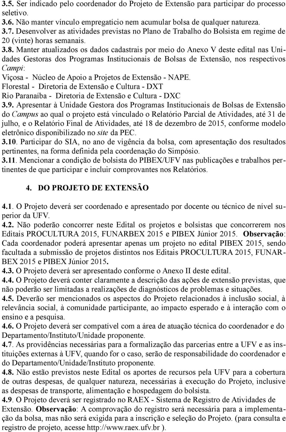 Manter atualizados os dados cadastrais por meio do Anexo V deste edital nas Unidades Gestoras dos Programas Institucionais de Bolsas de Extensão, nos respectivos Campi: Viçosa - Núcleo de Apoio a