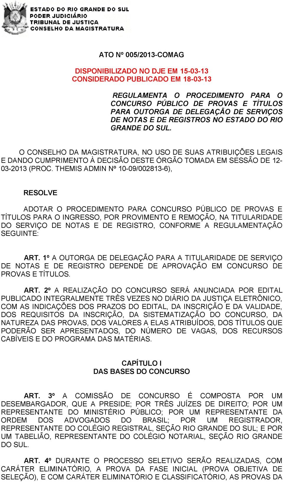 THEMIS ADMIN Nº 10-09/002813-6), RESOLVE ADOTAR O PROCEDIMENTO PARA CONCURSO PÚBLICO DE PROVAS E TÍTULOS PARA O INGRESSO, POR PROVIMENTO E REMOÇÃO, NA TITULARIDADE DO SERVIÇO DE NOTAS E DE REGISTRO,