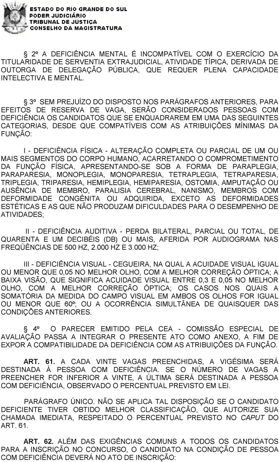 3º SEM PREJUÍZO DO DISPOSTO NOS PARÁGRAFOS ANTERIORES, PARA EFEITOS DE RESERVA DE VAGA, SERÃO CONSIDERADOS PESSOAS COM DEFICIÊNCIA OS CANDIDATOS QUE SE ENQUADRAREM EM UMA DAS SEGUINTES CATEGORIAS,