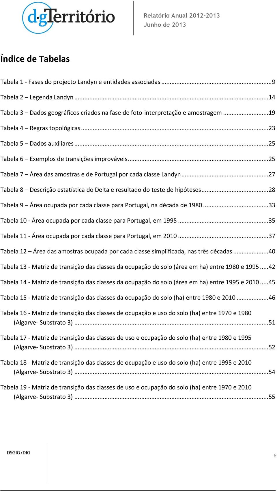 .. 27 Tabela 8 Descrição estatística do Delta e resultado do teste de hipóteses... 28 Tabela 9 Área ocupada por cada classe para Portugal, na década de 1980.