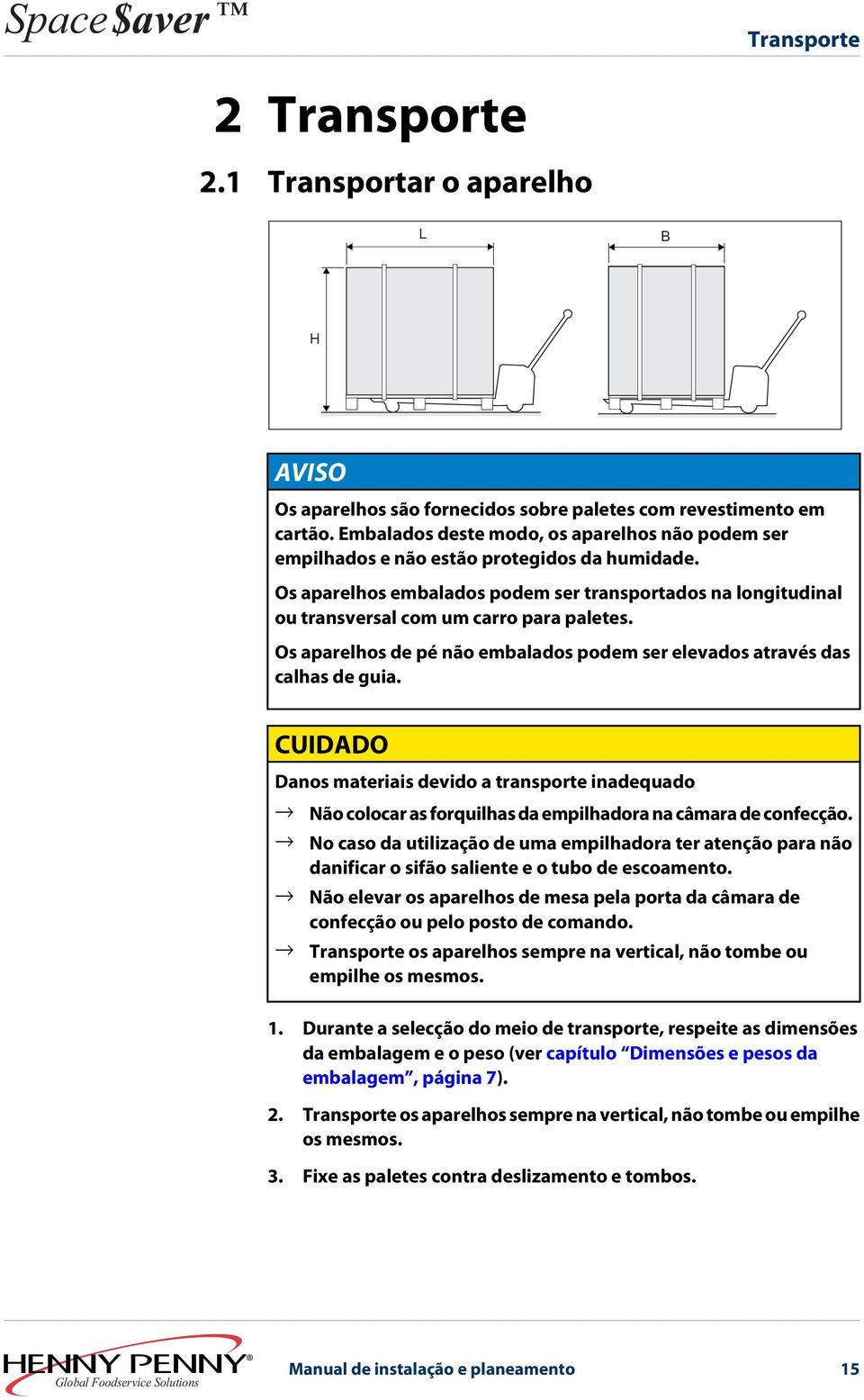 Os aparelhos de pé não embalados podem ser elevados através das calhas de guia. CUIDADO Danos materiais devido a transporte inadequado Não colocar as forquilhas da empilhadora na câmara de confecção.