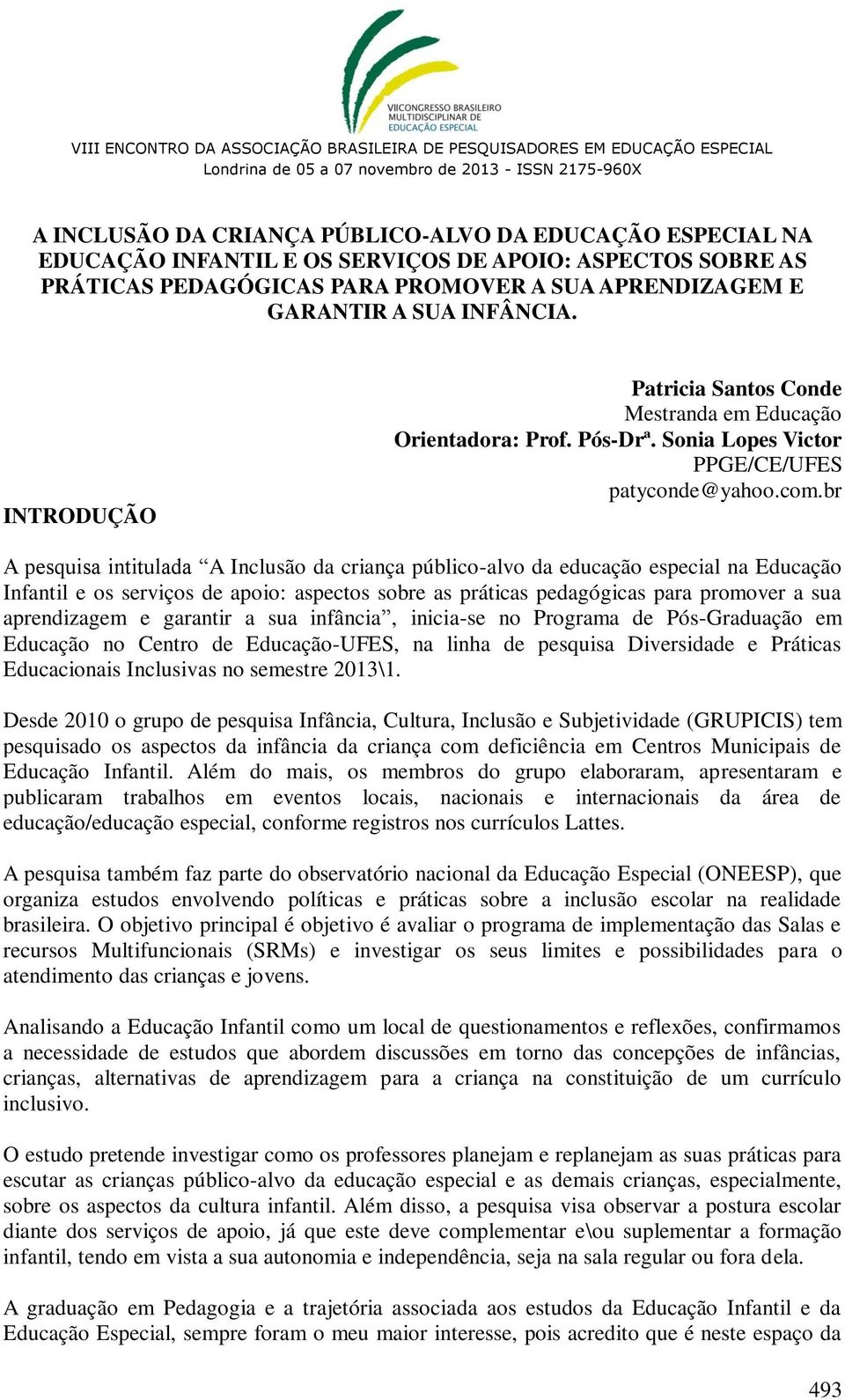 br A pesquisa intitulada A Inclusão da criança público-alvo da educação especial na Educação Infantil e os serviços de apoio: aspectos sobre as práticas pedagógicas para promover a sua aprendizagem e