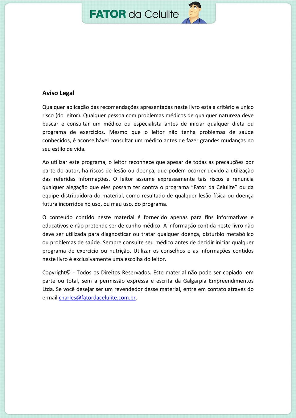 Mesmo que o leitor não tenha problemas de saúde conhecidos, é aconselhável consultar um médico antes de fazer grandes mudanças no seu estilo de vida.