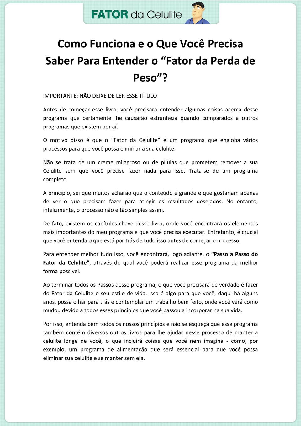 programas que existem por aí. O motivo disso é que o Fator da Celulite é um programa que engloba vários processos para que você possa eliminar a sua celulite.