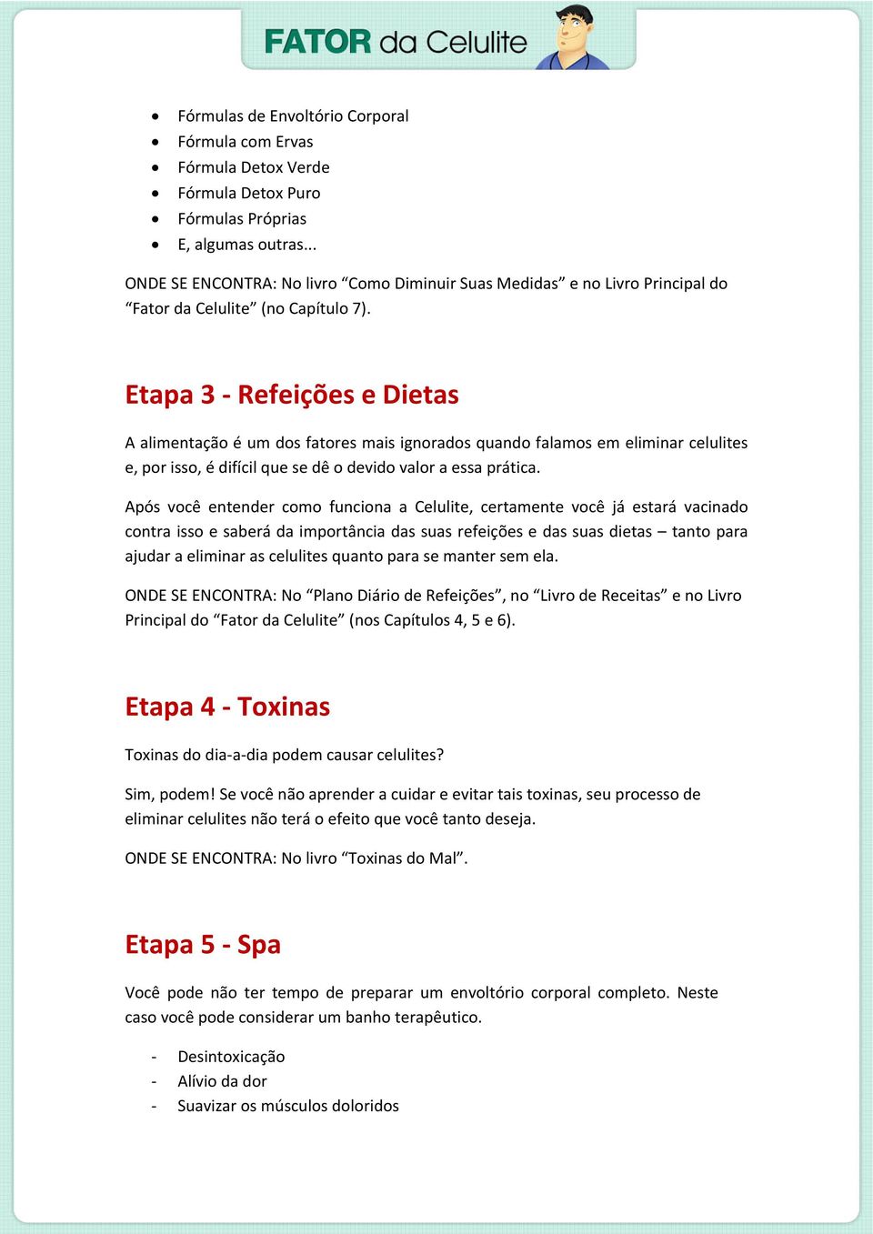 Etapa 3 - Refeições e Dietas A alimentação é um dos fatores mais ignorados quando falamos em eliminar celulites e, por isso, é difícil que se dê o devido valor a essa prática.