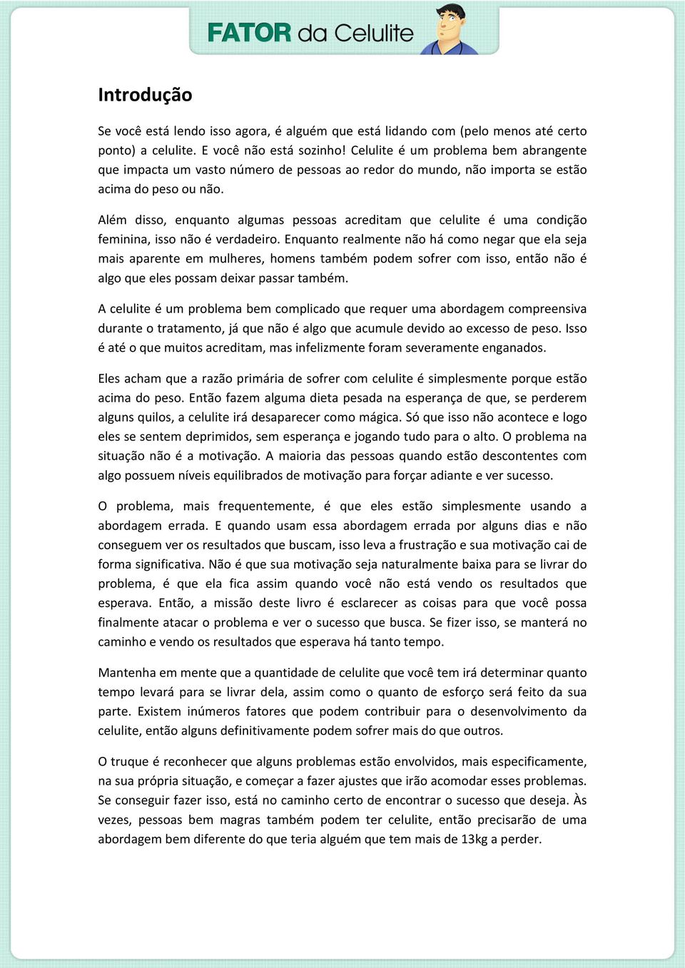 Além disso, enquanto algumas pessoas acreditam que celulite é uma condição feminina, isso não é verdadeiro.