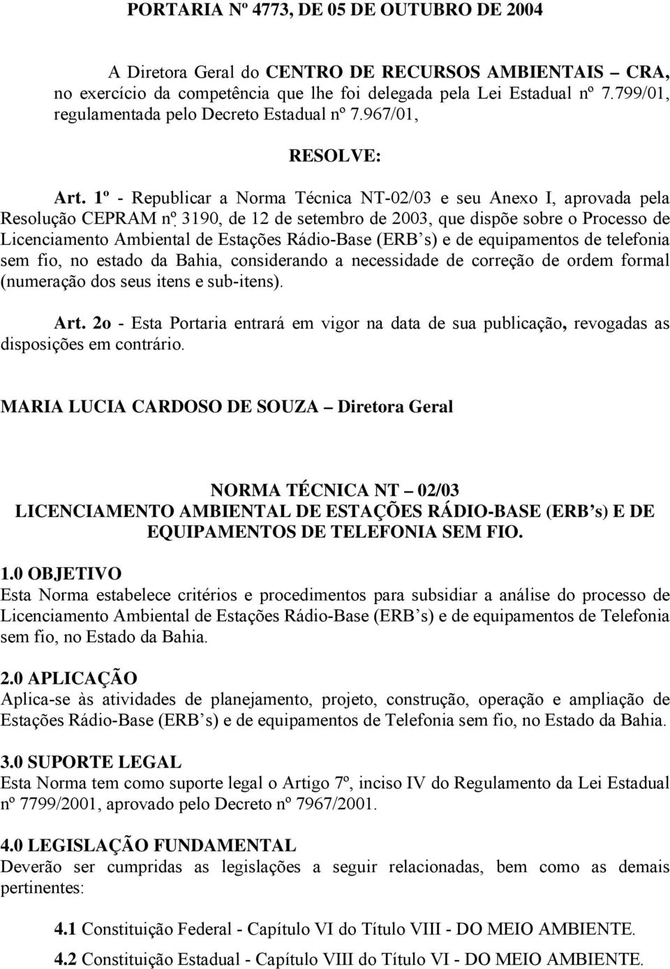 1º - Republicar a Norma Técnica NT-02/03 e seu Anexo I, aprovada pela Resolução CEPRAM nº 3190, de 12 de setembro de 2003, que dispõe sobre o Processo de Licenciamento Ambiental de Estações