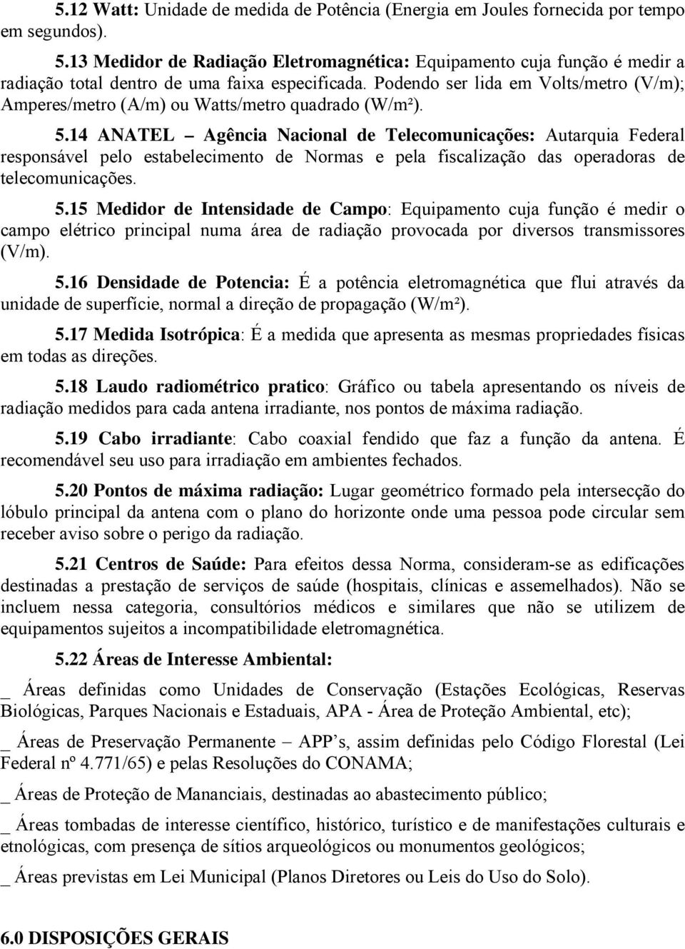 Podendo ser lida em Volts/metro (V/m); Amperes/metro (A/m) ou Watts/metro quadrado (W/m²). 5.