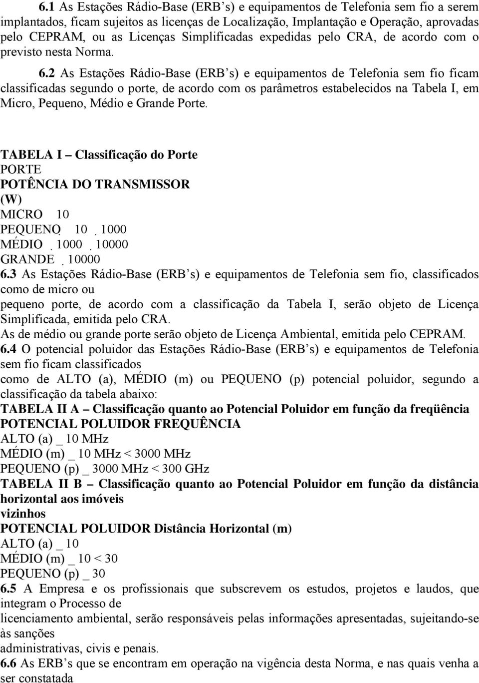 2 As Estações Rádio-Base (ERB s) e equipamentos de Telefonia sem fio ficam classificadas segundo o porte, de acordo com os parâmetros estabelecidos na Tabela I, em Micro, Pequeno, Médio e Grande