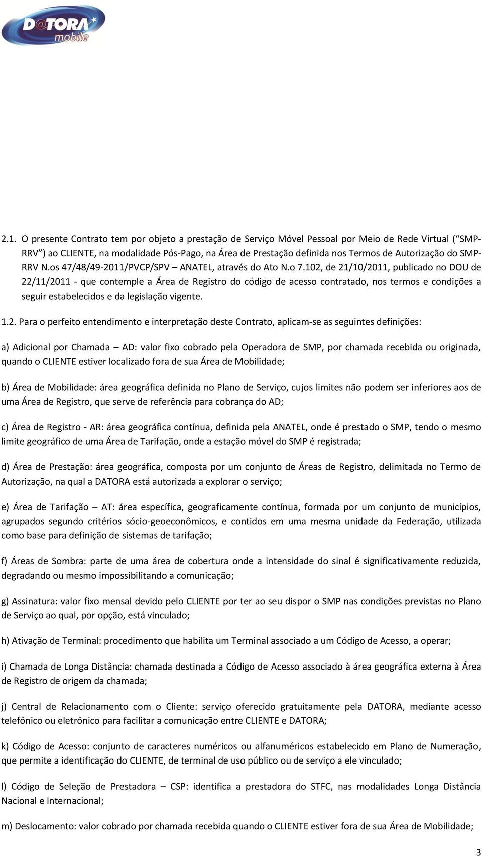 102, de 21/10/2011, publicado no DOU de 22/11/2011 - que contemple a Área de Registro do código de acesso contratado, nos termos e condições a seguir estabelecidos e da legislação vigente. 1.2. Para