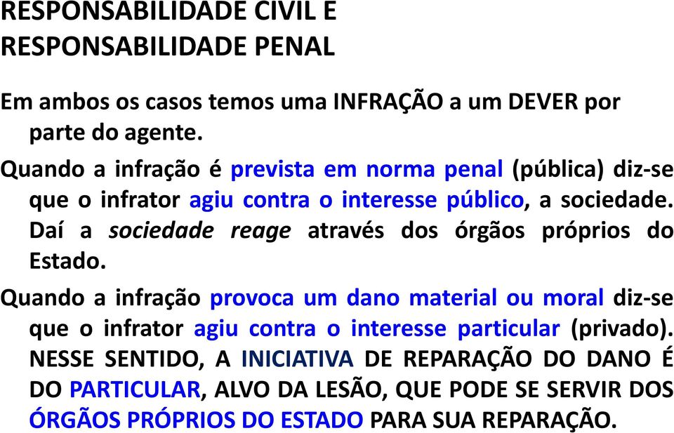 Daí a sociedade reage através dos órgãos próprios do Estado.