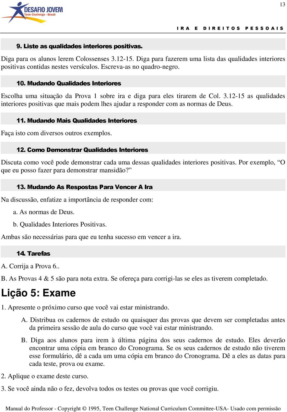 12-15 as qualidades interiores positivas que mais podem lhes ajudar a responder com as normas de Deus. 11. Mudando Mais Qualidades Interiores Faça isto com diversos outros exemplos. 12.