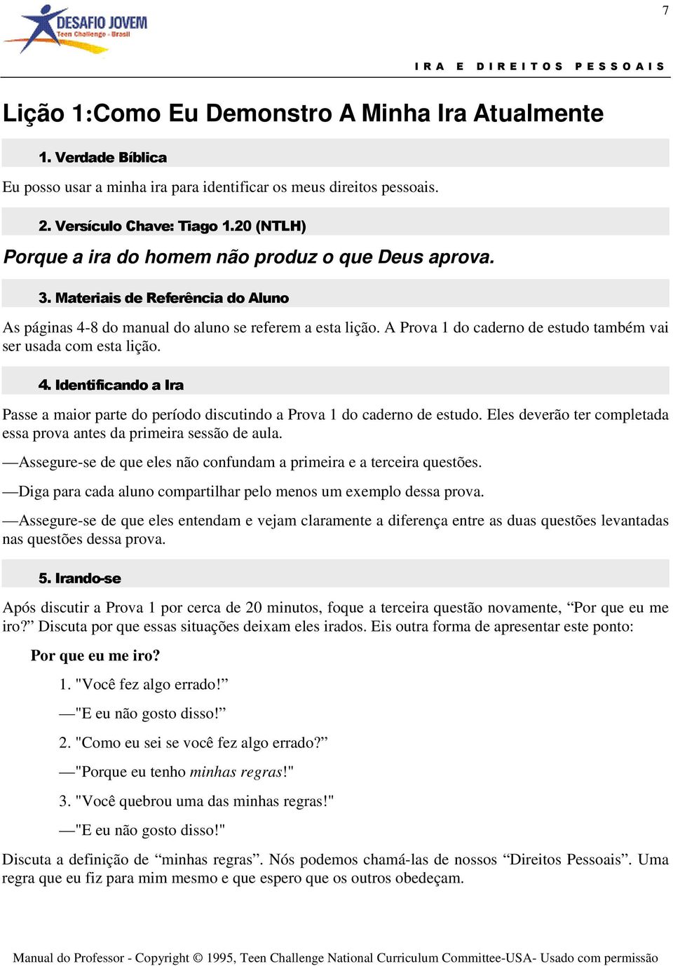 A Prova 1 do caderno de estudo também vai ser usada com esta lição. 4. Identificando a Ira Passe a maior parte do período discutindo a Prova 1 do caderno de estudo.