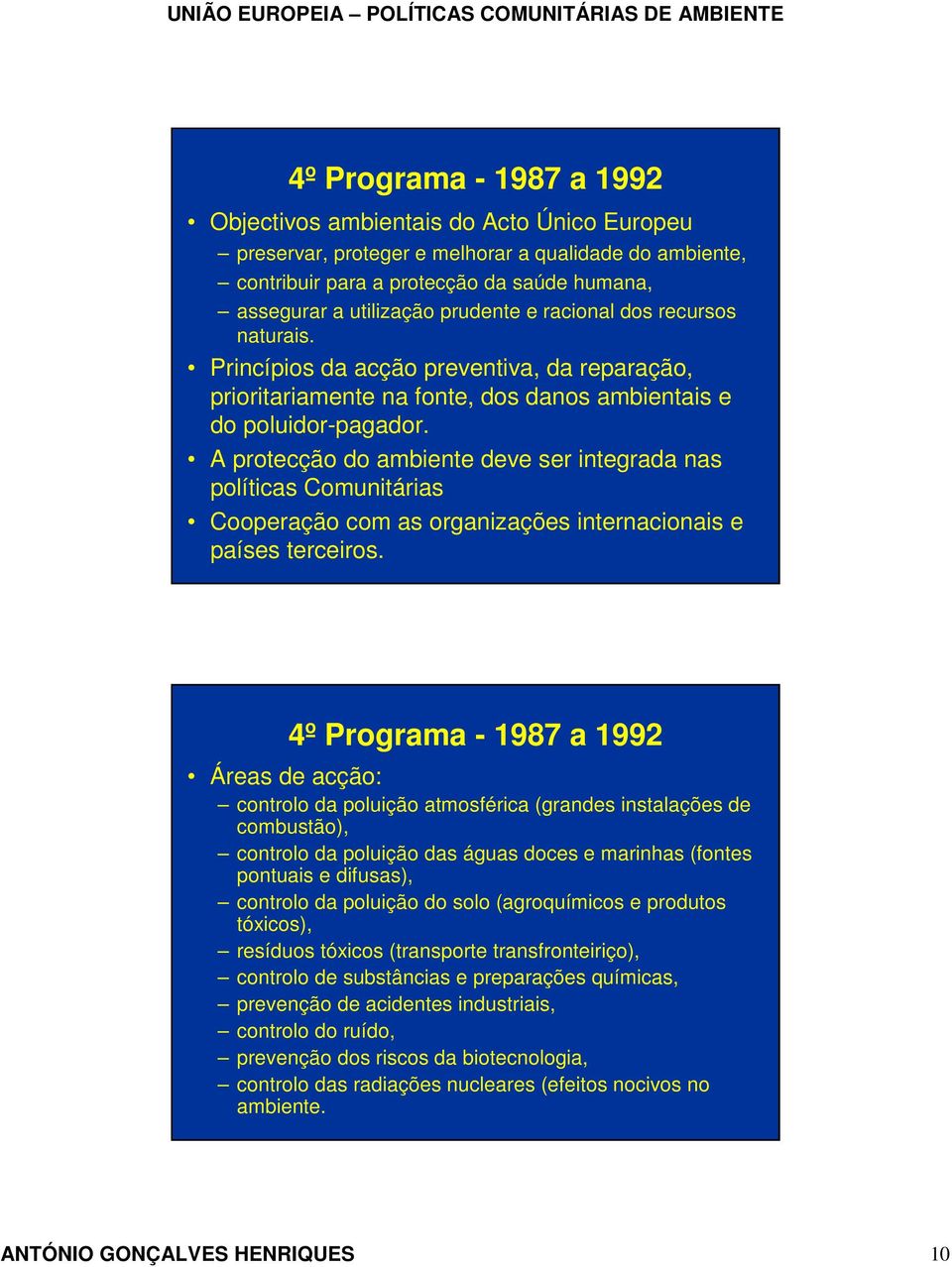 A protecção do ambiente deve ser integrada nas políticas Comunitárias Cooperação com as organizações internacionais e países terceiros.