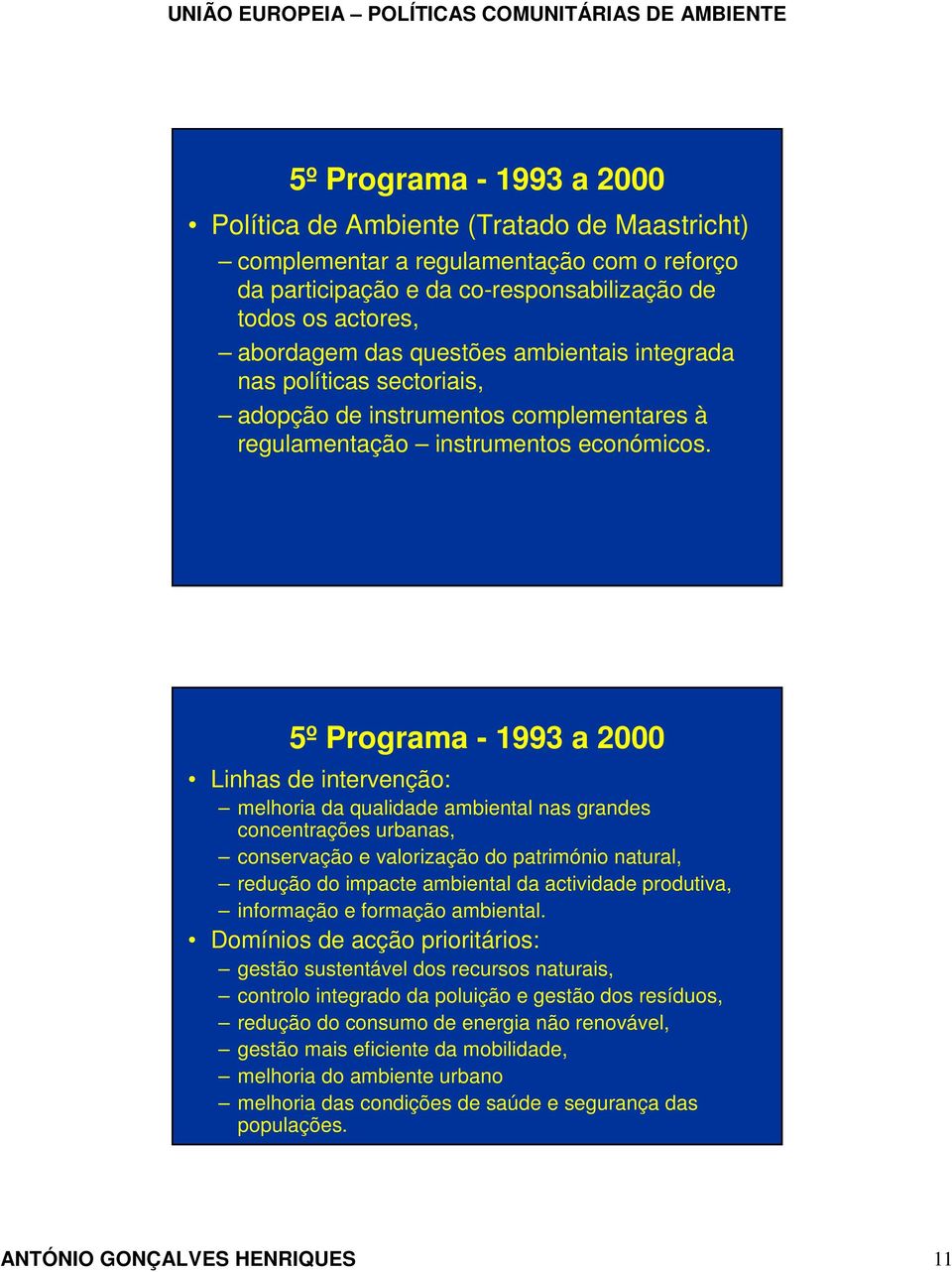 5º Programa - 1993 a 2000 Linhas de intervenção: melhoria da qualidade ambiental nas grandes concentrações urbanas, conservação e valorização do património natural, redução do impacte ambiental da