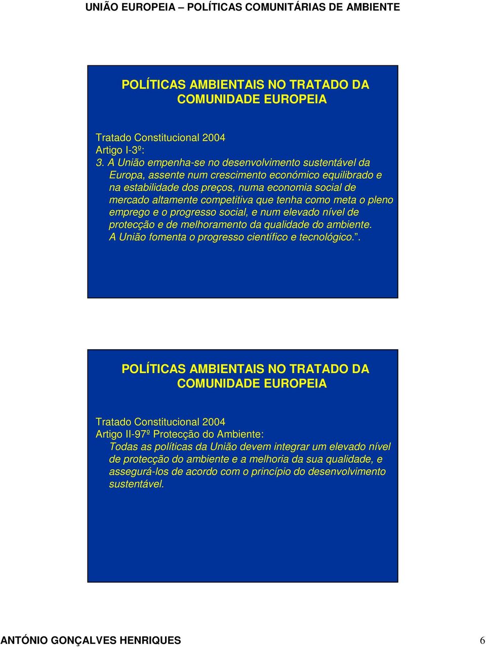 tenha como meta o pleno emprego e o progresso social, e num elevado nível de protecção e de melhoramento da qualidade do ambiente. A União fomenta o progresso científico e tecnológico.