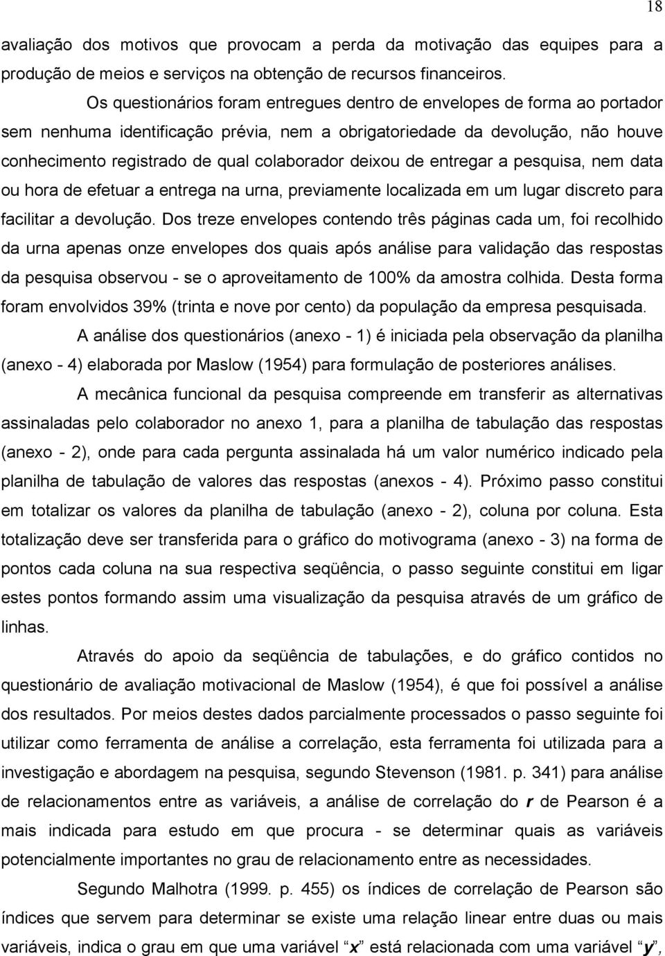 deixou de entregar a pesquisa, nem data ou hora de efetuar a entrega na urna, previamente localizada em um lugar discreto para facilitar a devolução.