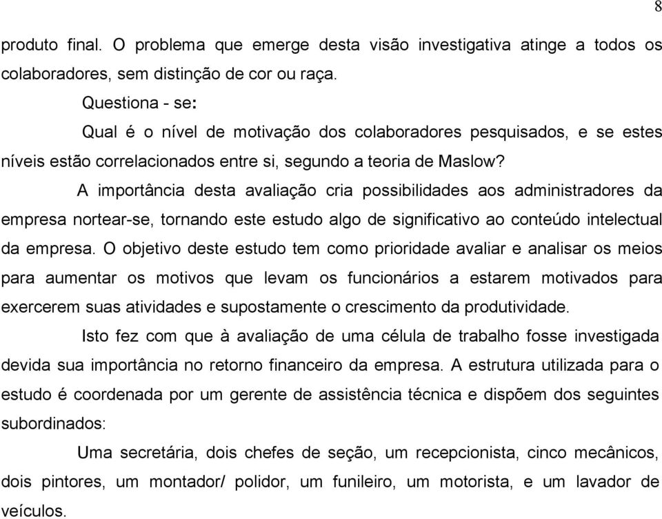 A importância desta avaliação cria possibilidades aos administradores da empresa nortear-se, tornando este estudo algo de significativo ao conteúdo intelectual da empresa.