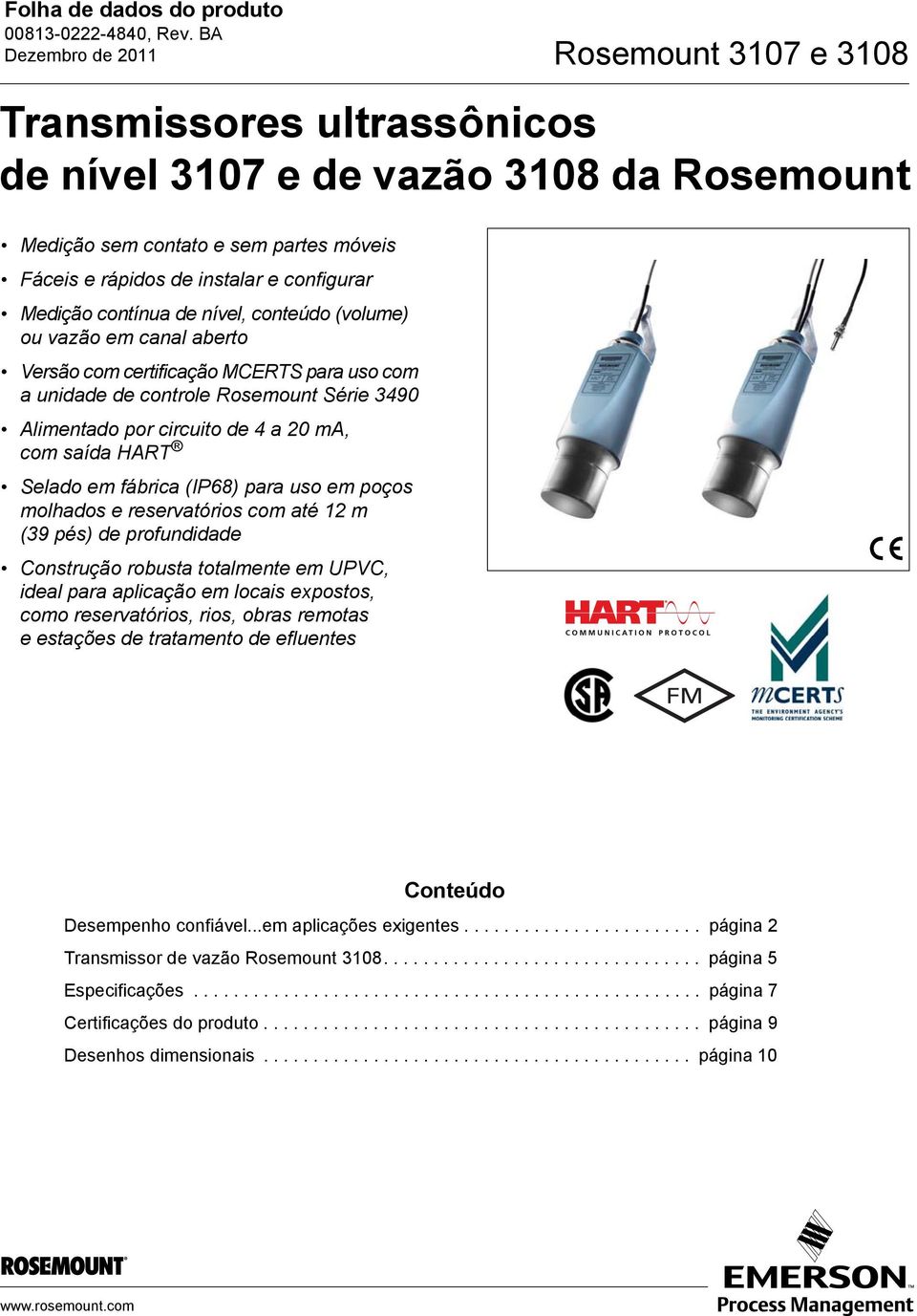 20 ma, com saída HART Selado em fábrica (IP68) para uso em poços molhados e reservatórios com até 12 m (39 pés) de profundidade Construção robusta totalmente em UPVC, ideal para aplicação em locais