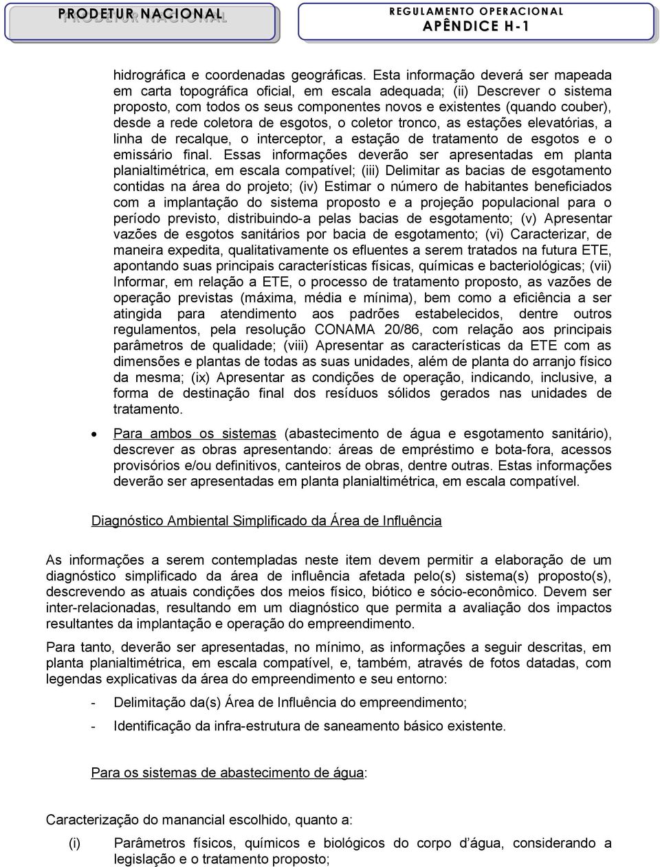 coletora de esgotos, o coletor tronco, as estações elevatórias, a linha de recalque, o interceptor, a estação de tratamento de esgotos e o emissário final.