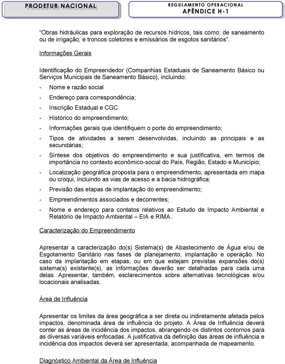 correspondência; - Inscrição Estadual e CGC - Histórico do empreendimento; - Informações gerais que identifiquem o porte do empreendimento; - Tipos de atividades a serem desenvolvidas, incluindo as