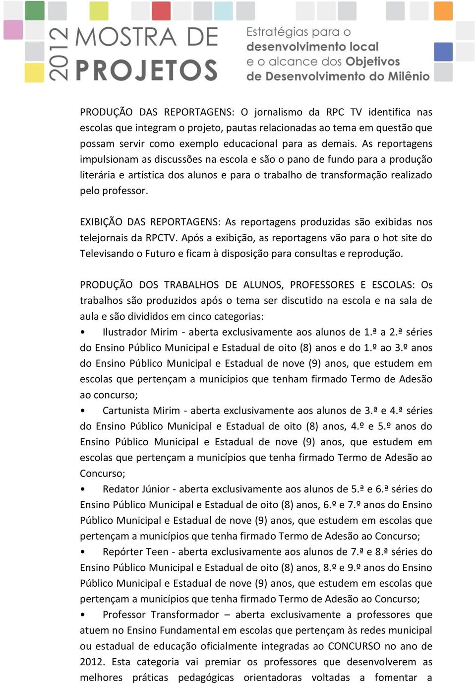 EXIBIÇÃO DAS REPORTAGENS: As reportagens produzidas são exibidas nos telejornais da RPCTV.