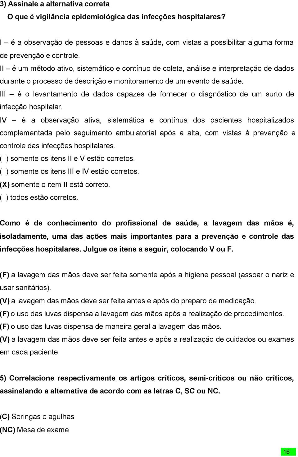 II é um método ativo, sistemático e contínuo de coleta, análise e interpretação de dados durante o processo de descrição e monitoramento de um evento de saúde.