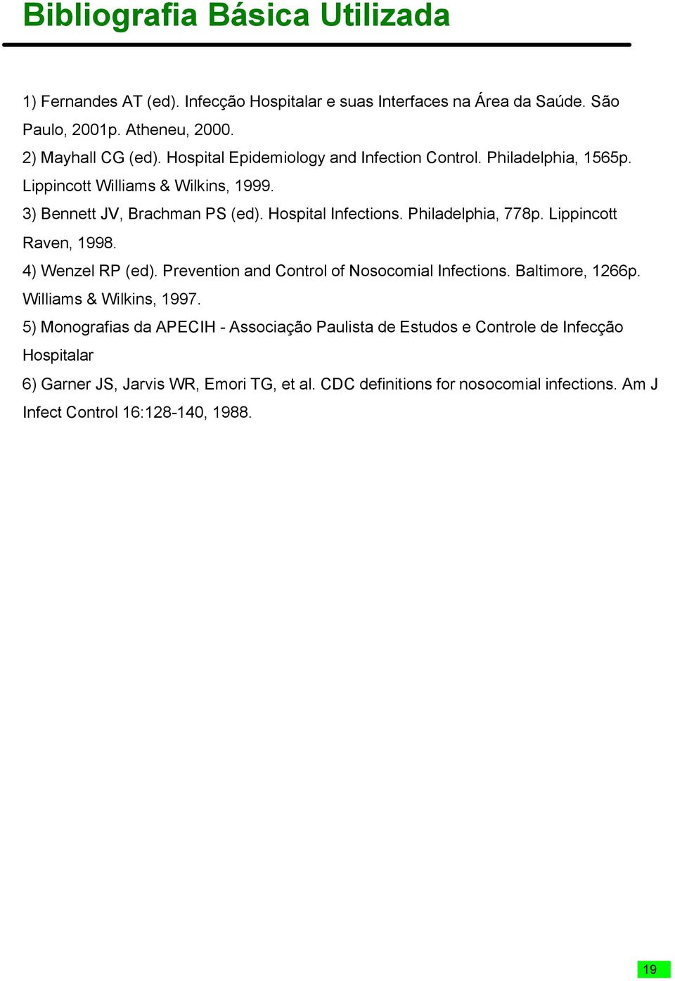Philadelphia, 778p. Lippincott Raven, 1998. 4) Wenzel RP (ed). Prevention and Control of Nosocomial Infections. Baltimore, 1266p. Williams & Wilkins, 1997.