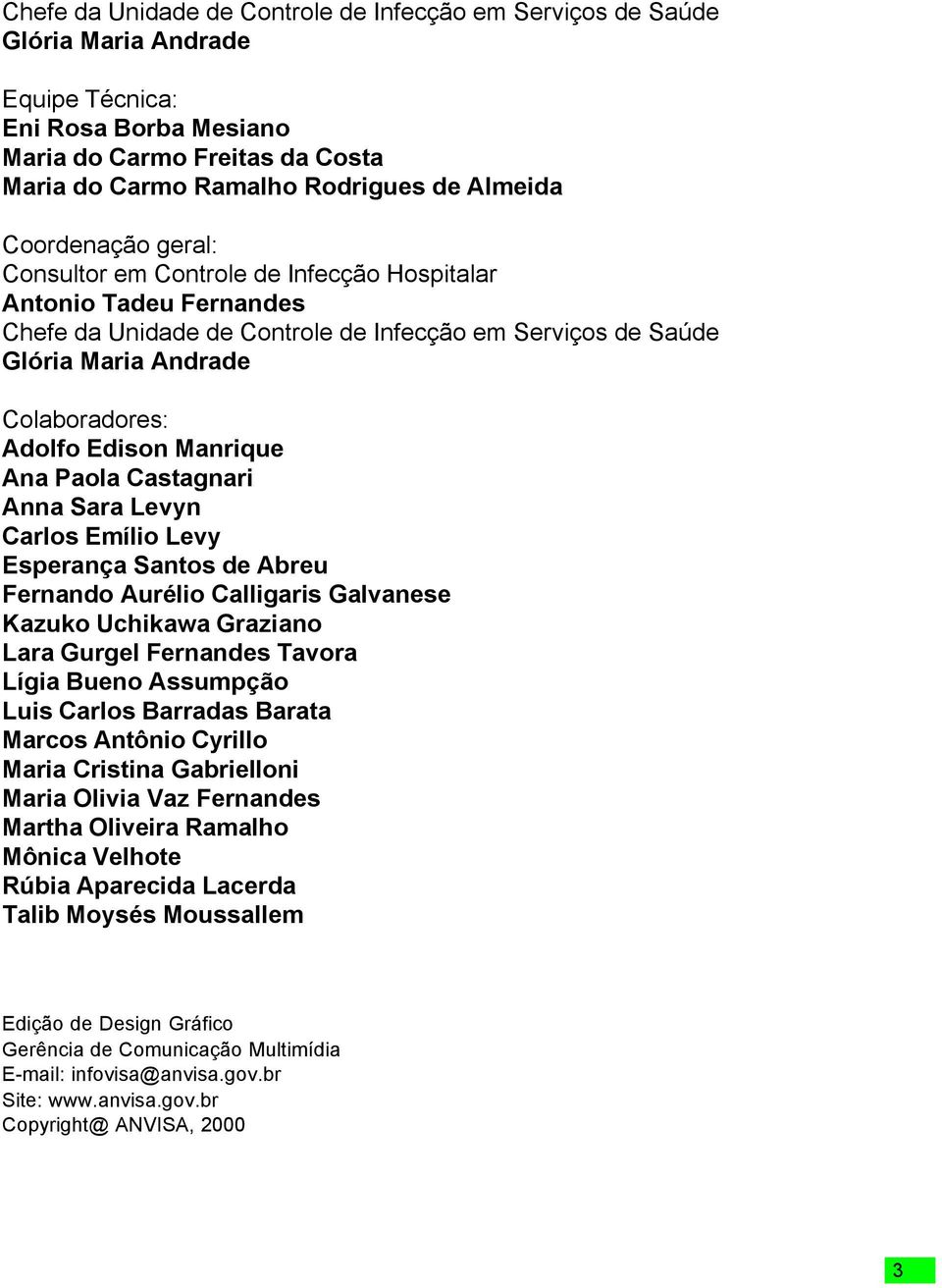 Manrique Ana Paola Castagnari Anna Sara Levyn Carlos Emílio Levy Esperança Santos de Abreu Fernando Aurélio Calligaris Galvanese Kazuko Uchikawa Graziano Lara Gurgel Fernandes Tavora Lígia Bueno