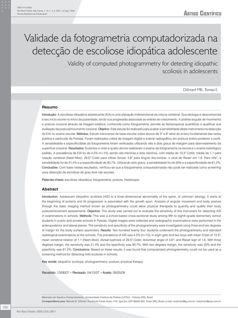 idiopathic scoliosis in adolescents Döhnert MB, Tomasi E Resumo Introdução: A escoliose idiopática adolescente (EIA) é uma alteração tridimensional da coluna vertebral.