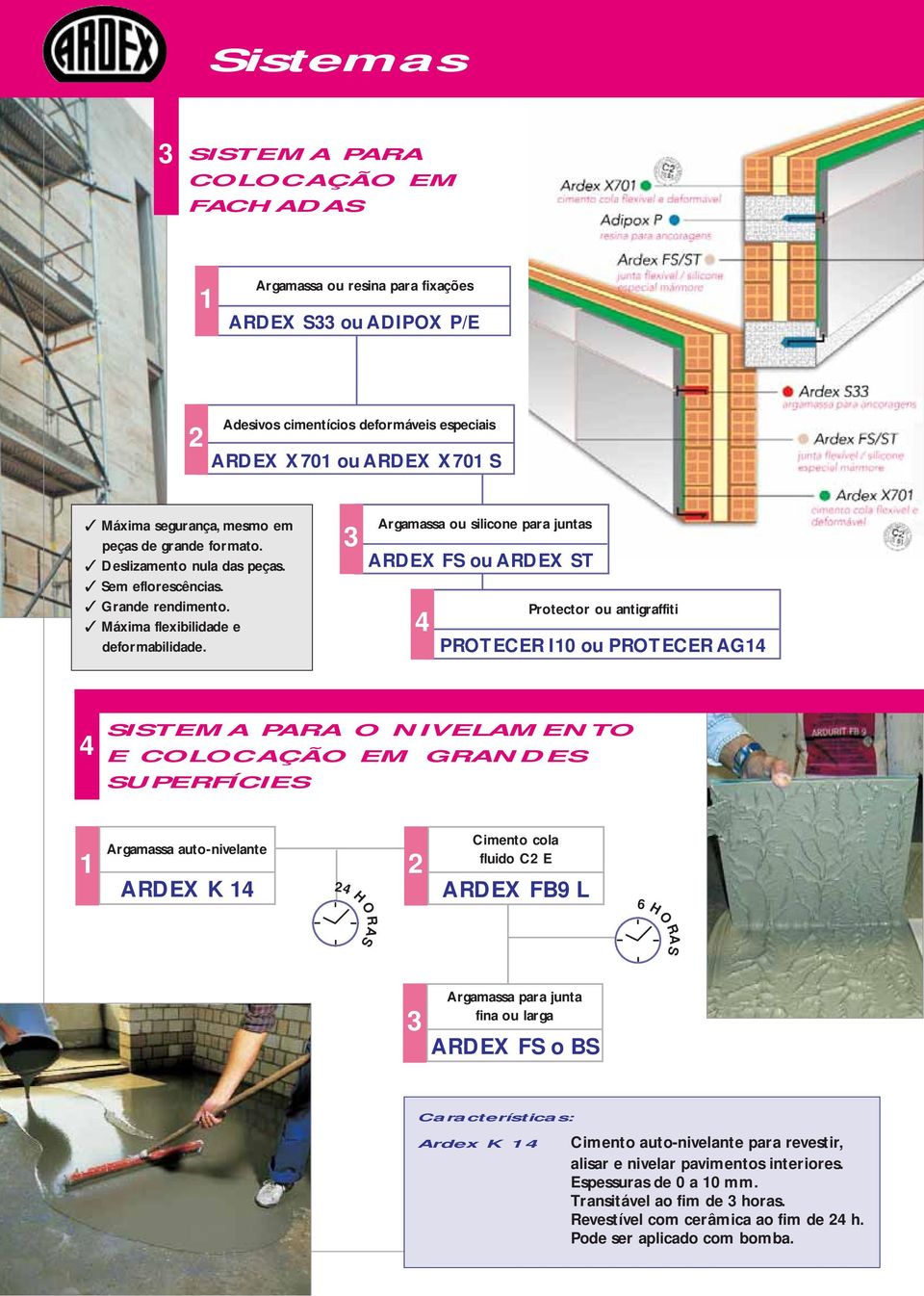 3 Argamassa ou silicone para juntas ARDEX FS ou ARDEX ST 4 Protector ou antigraffiti PROTECER I10 ou PROTECER AG14 4 SISTEMA PARA O NIVELAMENTO E COLOCAÇÃO EM GRANDES SUPERFÍCIES 1 Argamassa