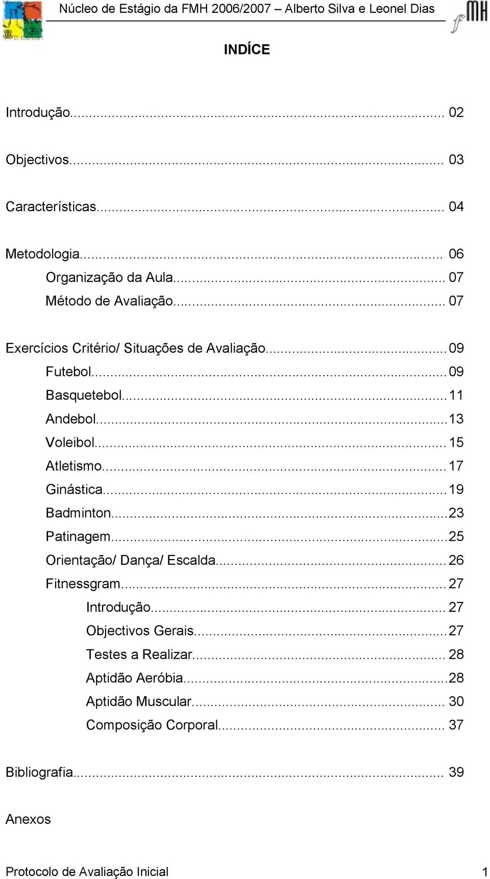 .. 17 Ginástica... 19 Badminton... 23 Patinagem... 25 Orientação/ Dança/ Escalda... 26 Fitnessgram... 27 Introdução... 27 Objectivos Gerais.