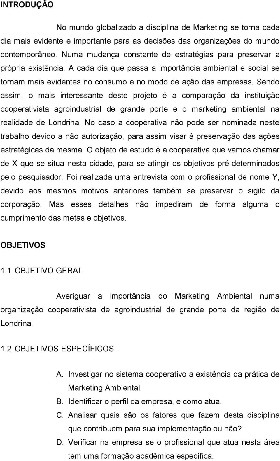 Sendo assim, o mais interessante deste projeto é a comparação da instituição cooperativista agroindustrial de grande porte e o marketing ambiental na realidade de Londrina.