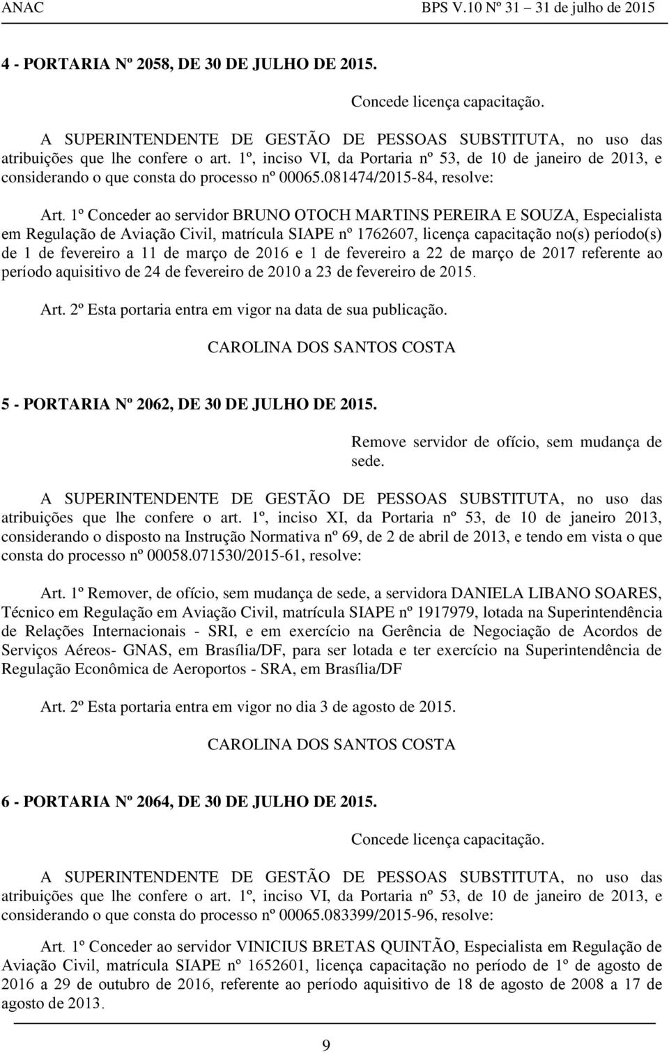 1º Conceder ao servidor BRUNO OTOCH MARTINS PEREIRA E SOUZA, Especialista em Regulação de Aviação Civil, matrícula SIAPE nº 1762607, licença capacitação no(s) período(s) de 1 de fevereiro a 11 de