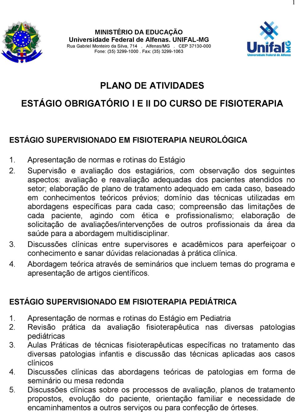 Supervisão e avaliação dos estagiários, com observação dos seguintes aspectos: avaliação e reavaliação adequadas dos pacientes atendidos no setor; elaboração de plano de tratamento adequado em cada