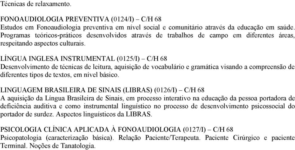 LÍNGUA INGLESA INSTRUMENTAL (0125/I) C/H 68 Desenvolvimento de técnicas de leitura, aquisição de vocabulário e gramática visando a compreensão de diferentes tipos de textos, em nível básico.