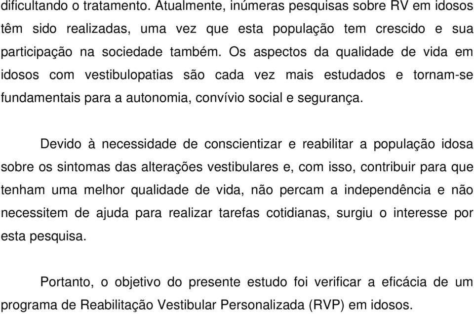 Devido à necessidade de conscientizar e reabilitar a população idosa sobre os sintomas das alterações vestibulares e, com isso, contribuir para que tenham uma melhor qualidade de vida, não percam