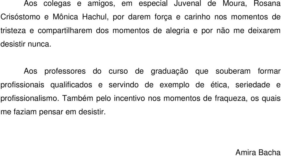 Aos professores do curso de graduação que souberam formar profissionais qualificados e servindo de exemplo de