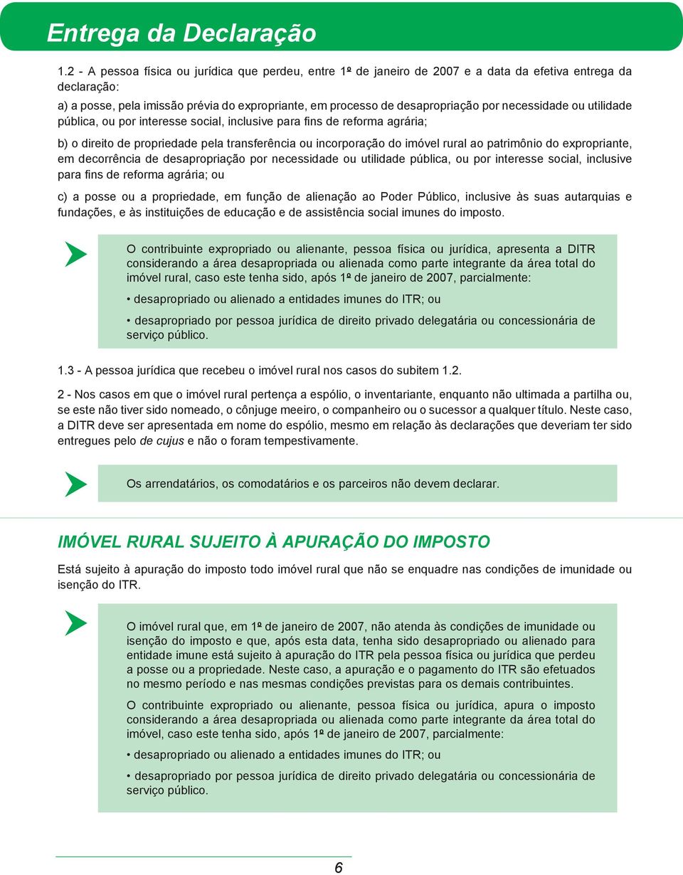 necessidade ou utilidade pública, ou por interesse social, inclusive para fi ns de reforma agrária; b) o direito de propriedade pela transferência ou incorporação do imóvel rural ao patrimônio do