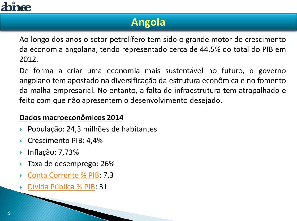 De forma a criar uma economia mais sustentável no futuro, o governo angolano tem apostado na diversificação da estrutura econômica e no fomento da malha